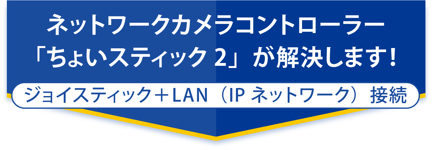 ネットワークカメラコントローラー「ちょいスティック２」が解決します！｜ジョイスティック＋LAN（IPネットワーク）接続